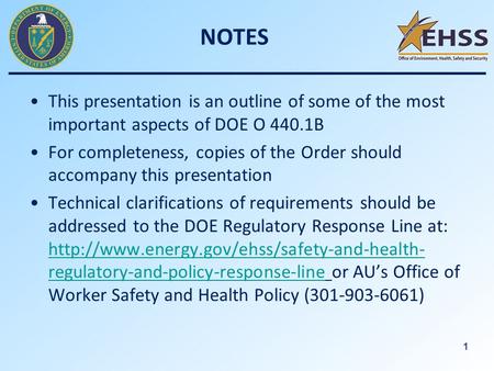 1 NOTES This presentation is an outline of some of the most important aspects of DOE O 440.1B For completeness, copies of the Order should accompany this.