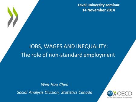 JOBS, WAGES AND INEQUALITY: The role of non-standard employment Laval university seminar 14 November 2014 Wen-Hao Chen Social Analysis Division, Statistics.