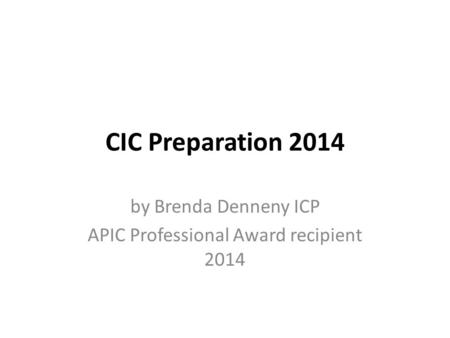 CIC Preparation 2014 by Brenda Denneny ICP APIC Professional Award recipient 2014.