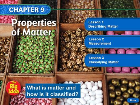 What is matter and how is it classified? Lesson 1 Describing Matter Lesson 2 Measurement Lesson 3 Classifying Matter Chapter 9 Menu.