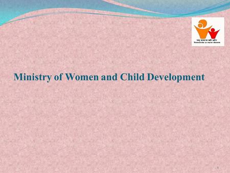 Ministry of Women and Child Development 1. Focus Areas Addressing the needs of over 70% of people To empower women to live with confidence, dignity and.