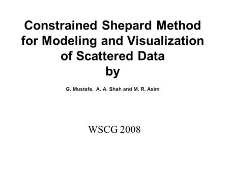 Constrained Shepard Method for Modeling and Visualization of Scattered Data by G. Mustafa, A. A. Shah and M. R. Asim WSCG 2008.