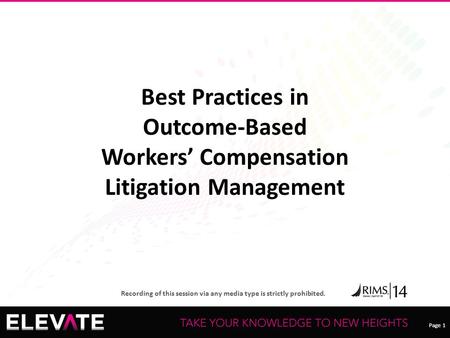Page 1 Recording of this session via any media type is strictly prohibited. Page 1 Best Practices in Outcome-Based Workers’ Compensation Litigation Management.