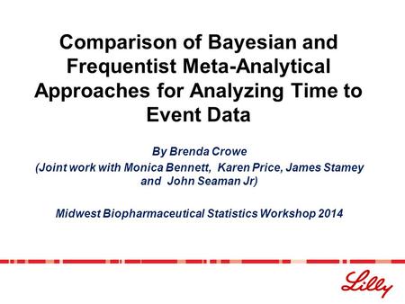 Comparison of Bayesian and Frequentist Meta-Analytical Approaches for Analyzing Time to Event Data By Brenda Crowe (Joint work with Monica Bennett, Karen.