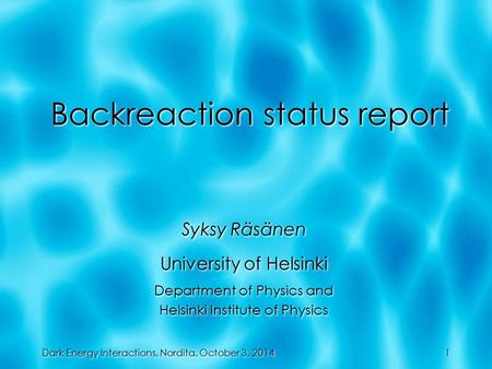 Dark Energy Interactions, Nordita, October 3, 2014 Backreaction status report Syksy Räsänen University of Helsinki Department of Physics and Helsinki Institute.