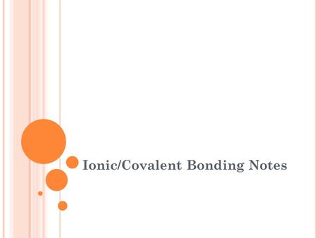 Ionic/Covalent Bonding Notes. Stable or Unstable? An atom is only stable if it has a full valence shell If an atom is stable, it will not bond If an atom.