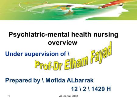 Psychiatric-mental health nursing overview Under supervision of \ Prepared by \ Mofida ALbarrak 12 \ 2 \ 1429 H 1AL-barrak 2008.