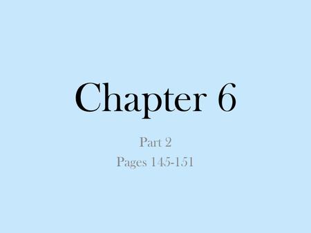 Chapter 6 Part 2 Pages 145-151.