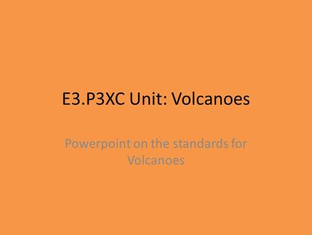 E3.P3XC Unit: Volcanoes Powerpoint on the standards for Volcanoes.