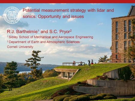 Potential measurement strategy with lidar and sonics: Opportunity and issues R.J. Barthelmie 1 and S.C. Pryor 2 1 Sibley School of Mechanical and Aerospace.
