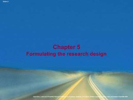 Slide 5.1 Saunders, Lewis and Thornhill, Research Methods for Business Students, 5 th Edition, © Mark Saunders, Philip Lewis and Adrian Thornhill 2009.