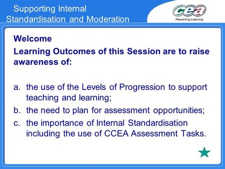 Supporting Internal Standardisation and Moderation Welcome Learning Outcomes of this Session are to raise awareness of: a.the use of the Levels of Progression.