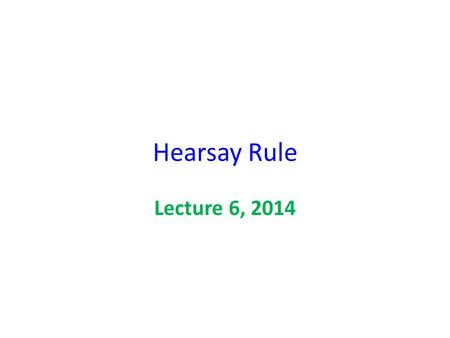Hearsay Rule Lecture 6, 2014.