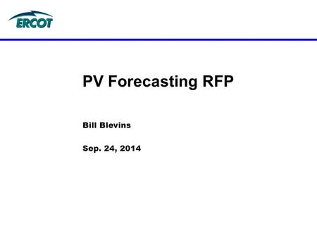 Bill Blevins Sep. 24, 2014 PV Forecasting RFP. 2 Projected Installed Capacity of PV in ERCOT.