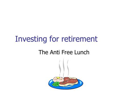 Investing for retirement The Anti Free Lunch. The Bad and The Ugly Broker Conflict Annuities Churning Pushing under writings Pump and dump Not fiduciaries.