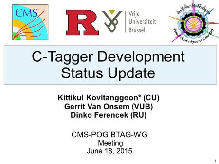 1 C-Tagger Development Status Update Kittikul Kovitanggoon* (CU) Gerrit Van Onsem (VUB) Dinko Ferencek (RU) CMS-POG BTAG-WG Meeting June 18, 2015.