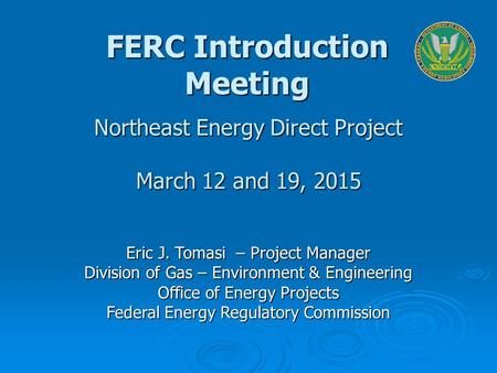 Eric J. Tomasi – Project Manager Division of Gas – Environment & Engineering Office of Energy Projects Federal Energy Regulatory Commission Northeast Energy.