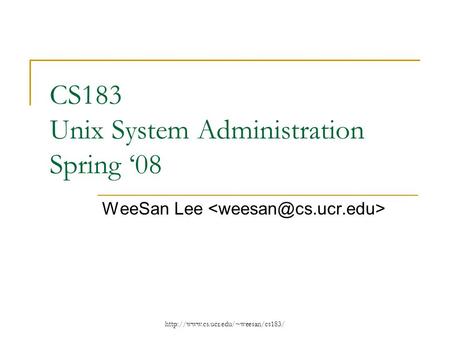 CS183 Unix System Administration Spring ‘08 WeeSan Lee.