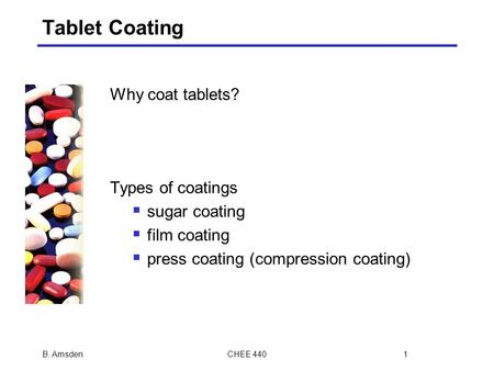 Tablet Coating Why coat tablets? Types of coatings  sugar coating  film coating  press coating (compression coating) B. Amsden1CHEE 440.
