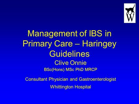 Management of IBS in Primary Care – Haringey Guidelines Clive Onnie BSc(Hons) MSc PhD MRCP Consultant Physician and Gastroenterologist Whittington Hospital.