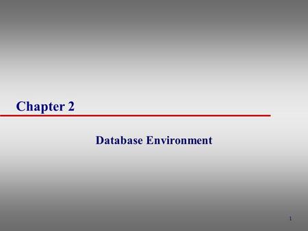 1 Chapter 2 Database Environment. 2 Objectives of Three-Level Architecture u All users should be able to access same data u User’s view immune to changes.