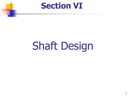 Section VI Shaft Design.