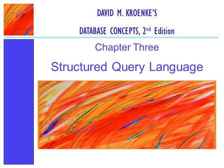 Structured Query Language Chapter Three DAVID M. KROENKE’S DATABASE CONCEPTS, 2 nd Edition.
