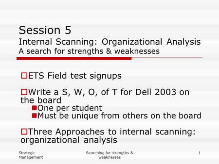 Strategic Management Searching for strengths & weaknesses 1 Session 5 Internal Scanning: Organizational Analysis A search for strengths & weaknesses 