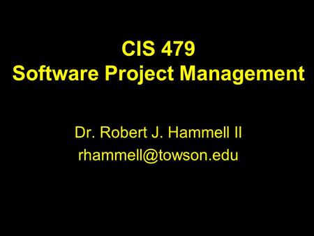 CIS 479 Software Project Management Dr. Robert J. Hammell II