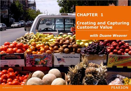CHAPTER 1 Creating and Capturing Customer Value with Duane Weaver.