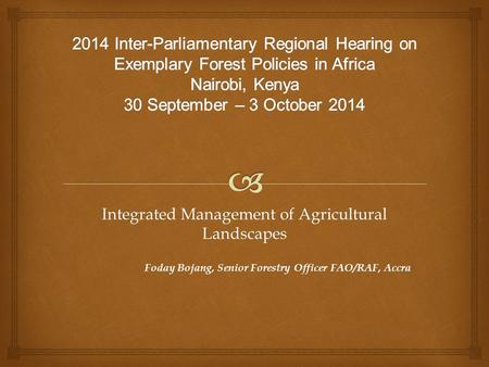 Integrated Management of Agricultural Landscapes Foday Bojang, Senior Forestry Officer FAO/RAF, Accra.
