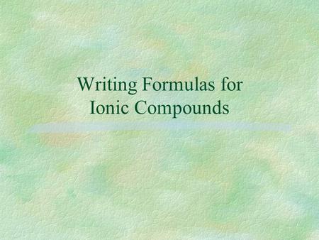 Writing Formulas for Ionic Compounds. Anatomy of a Chemical Formula  Chemical formulas express which elements have bonded to form a compound. The subscripts.