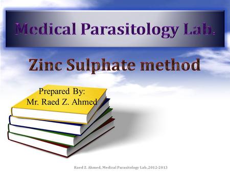 Raed Z. Ahmed, Medical Parasitology Lab.,2012-2013 Prepared By: Mr. Raed Z. Ahmed.