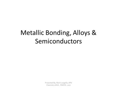 Metallic Bonding, Alloys & Semiconductors