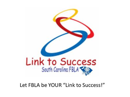 Let FBLA be YOUR “Link to Success!”. ABOUT FBLA Who we are What we do Our History.