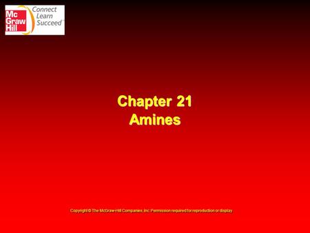 Chapter 21 Amines Copyright © The McGraw-Hill Companies, Inc. Permission required for reproduction or display.