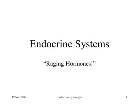 19 Nov. 2014Endocrine-System.ppt1 Endocrine Systems “Raging Hormones!”