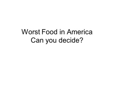 Worst Food in America Can you decide?. Worst Individual Snack 520 calories 45 g sugars 24 g fat (14 g saturated, 1.5 g trans) Skip past the enriched flour.