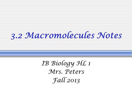 3.2 Macromolecules Notes IB Biology HL 1 Mrs. Peters Fall 2013.
