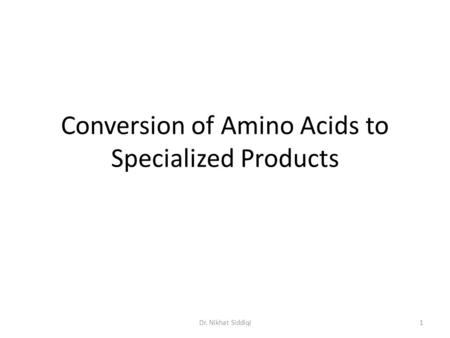 Conversion of Amino Acids to Specialized Products 1Dr. Nikhat Siddiqi.