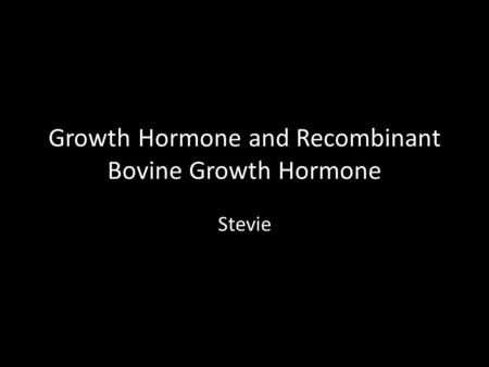 Growth Hormone and Recombinant Bovine Growth Hormone Stevie.