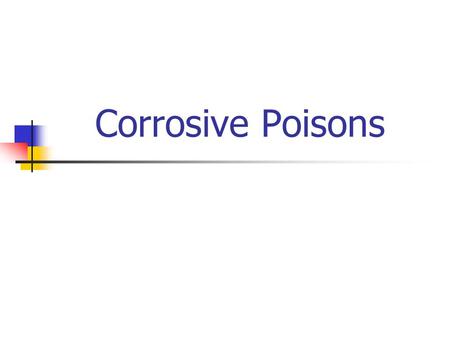 Corrosive Poisons.