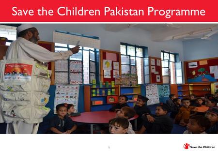 Save the Children Pakistan Programme 1. Synergies of ECCE projects with ECCE National Curriculum and ELDS By Education and Child Development Team 2.