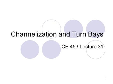 1 Channelization and Turn Bays CE 453 Lecture 31.