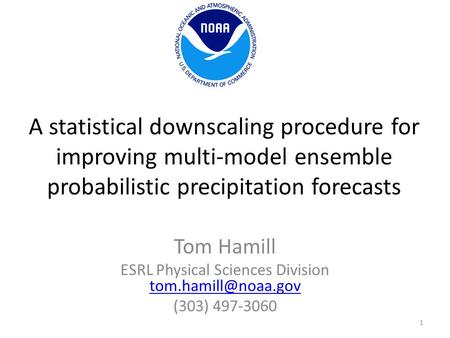 A statistical downscaling procedure for improving multi-model ensemble probabilistic precipitation forecasts Tom Hamill ESRL Physical Sciences Division.