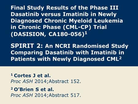 Final Study Results of the Phase III Dasatinib versus Imatinib in Newly Diagnosed Chronic Myeloid Leukemia in Chronic Phase (CML-CP) Trial (DASISION, CA180-056)1.