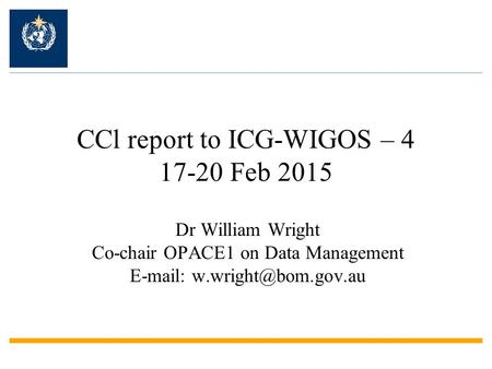 CCl report to ICG-WIGOS – 4 17-20 Feb 2015 Dr William Wright Co-chair OPACE1 on Data Management