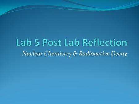 Nuclear Chemistry & Radioactive Decay. Nuclear Chemistry Defined Changes occurring WITHIN the nucleus of an atom Atomic nuclei often emit particles or.