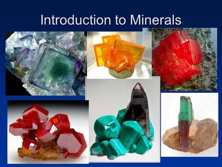 Introduction to Minerals. Earth Materials Mineral: –Naturally occurring –Solid substance –Orderly crystalline structure –Definite chemical composition.