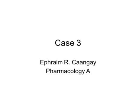 Case 3 Ephraim R. Caangay Pharmacology A. Patient History Mr. Reyes 42 yoa 75 kg Moderately sedentary Moderate drinker (few times per week) No serious.